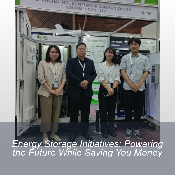 Energy Storage Initiatives: Powering the Future While Saving You Money
